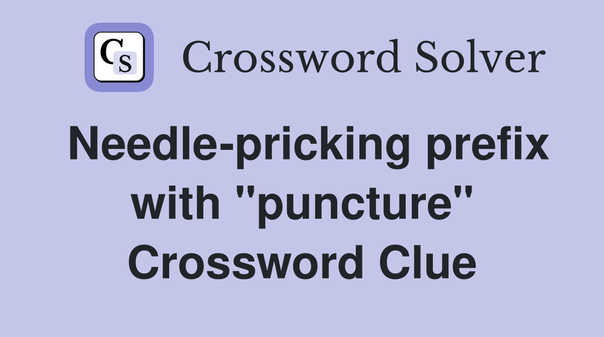 Needlepricking prefix with "puncture" Crossword Clue Answers